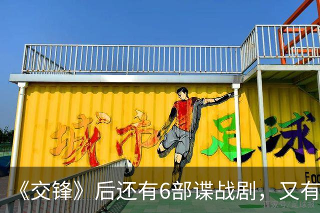 《交锋》后还有6部谍战剧，又有欧豪，肖战、张若昀、于和伟入局