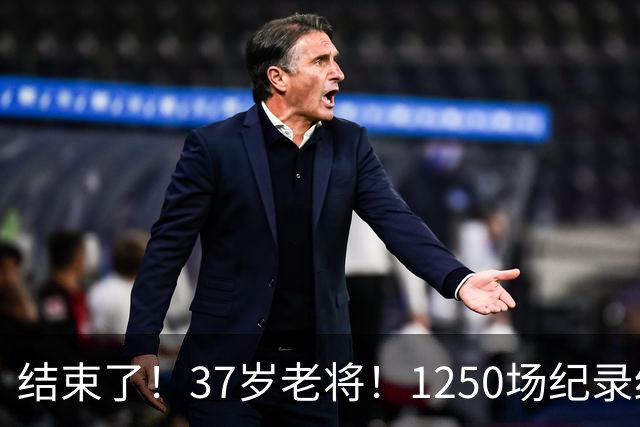 结束了！37岁老将！1250场纪录终结！